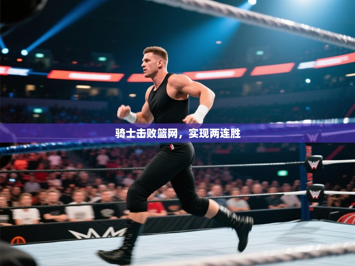 蓝鲸体育app下载官网-骑士击败篮网，实现两连胜  第3张