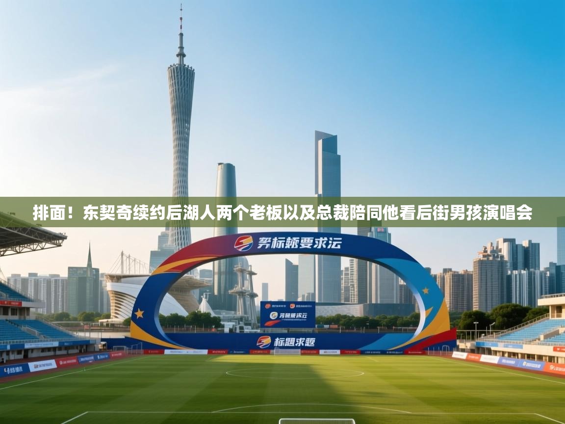 蓝鲸体育app-排面!东契奇续约后湖人两个老板以及总裁陪同他看后街男孩演唱会 第1张