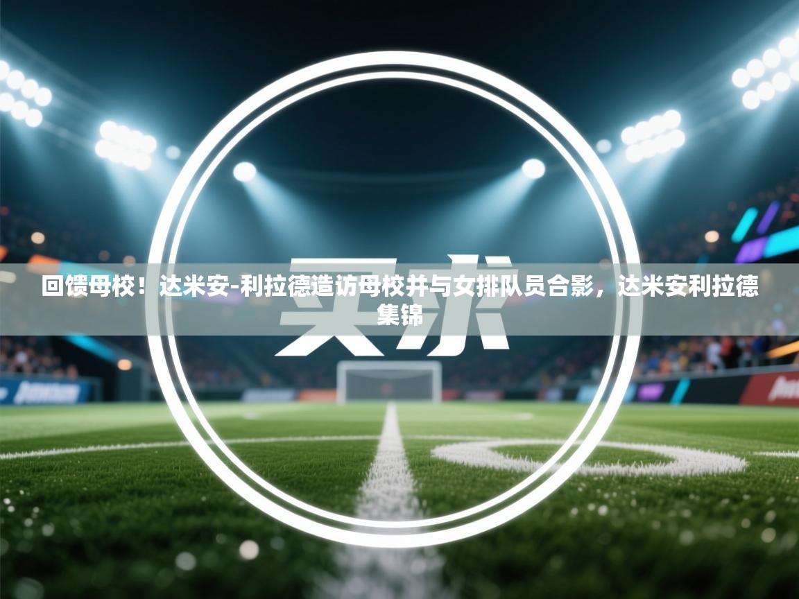 蓝鲸体育app官方入口-回馈母校!达米安-利拉德造访母校并与女排队员合影,达米安利拉德集锦 第3张