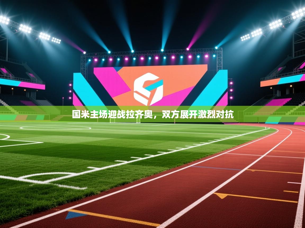 蓝鲸体育官网-国米主场迎战拉齐奥，双方展开激烈对抗  第2张