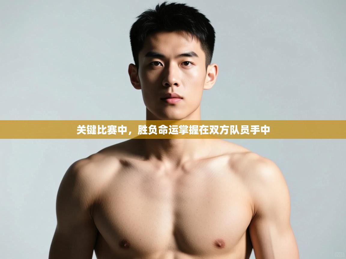 蓝鲸体育网页版网址-关键比赛中，胜负命运掌握在双方队员手中  第2张